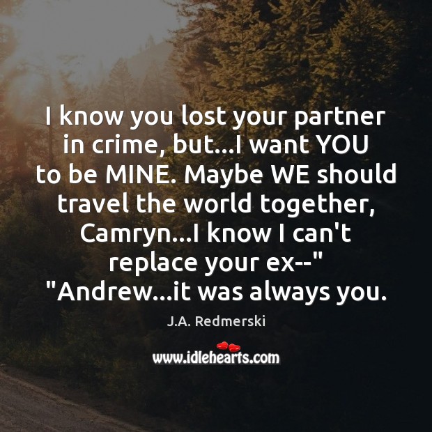 I know you lost your partner in crime, but…I want YOU J.A. Redmerski Picture Quote