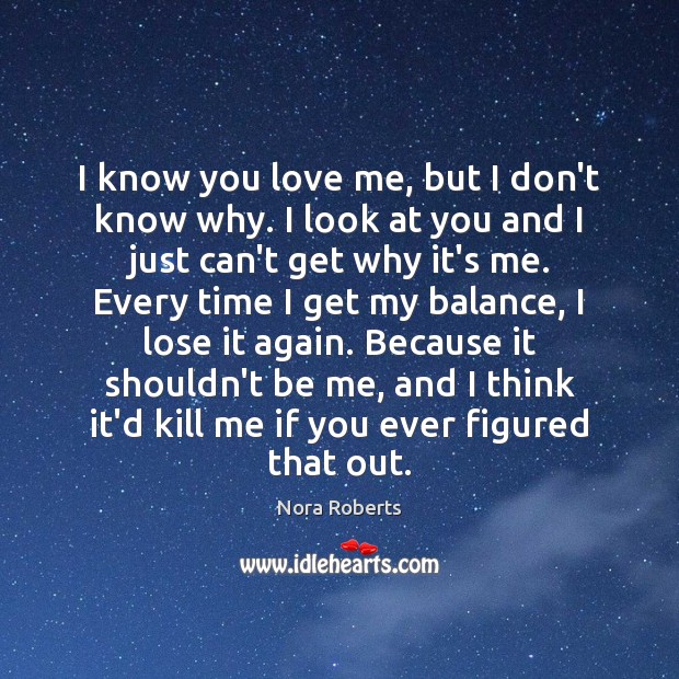 I know you love me, but I don’t know why. I look Love Me Quotes Image