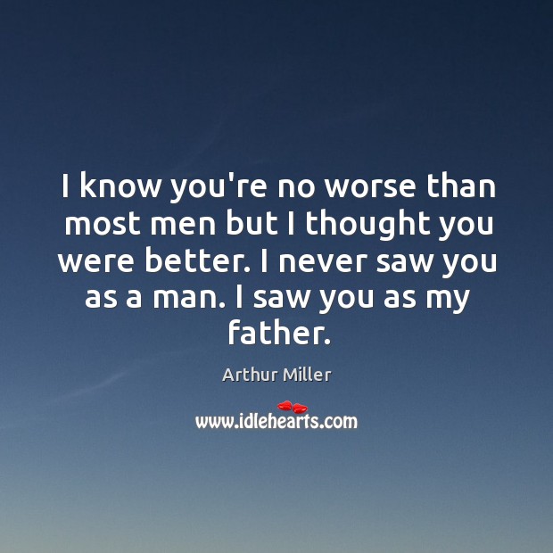 I know you’re no worse than most men but I thought you Arthur Miller Picture Quote