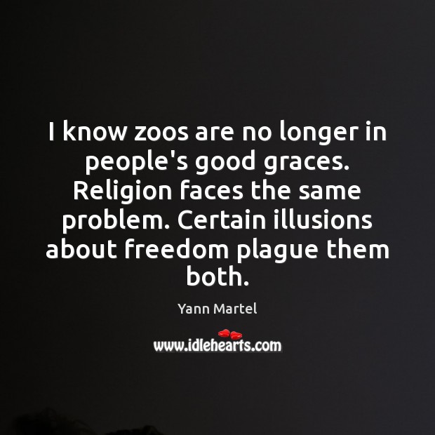 I know zoos are no longer in people’s good graces. Religion faces Yann Martel Picture Quote