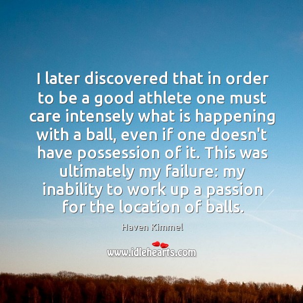 I later discovered that in order to be a good athlete one Haven Kimmel Picture Quote