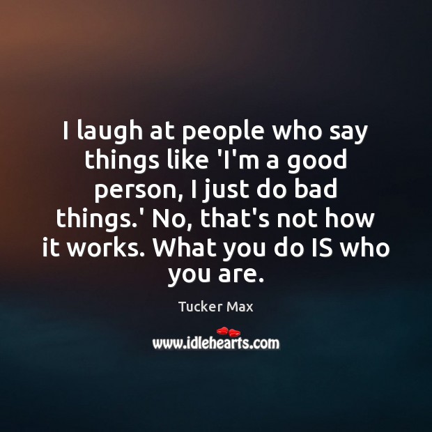 I Laugh At People Who Say Things Like I M A Good Person Idlehearts