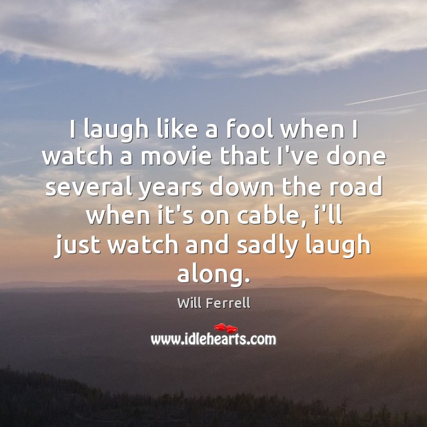 I laugh like a fool when I watch a movie that I’ve Will Ferrell Picture Quote