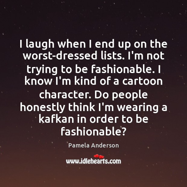 I laugh when I end up on the worst-dressed lists. I’m not Pamela Anderson Picture Quote