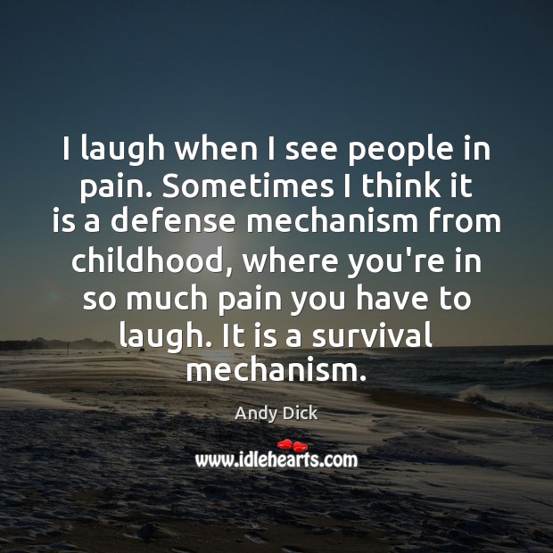 I laugh when I see people in pain. Sometimes I think it Image