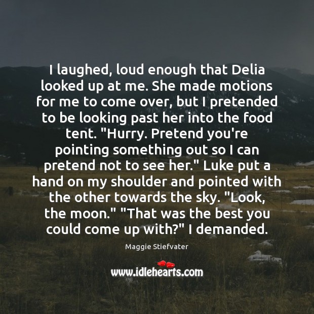 I laughed, loud enough that Delia looked up at me. She made Maggie Stiefvater Picture Quote