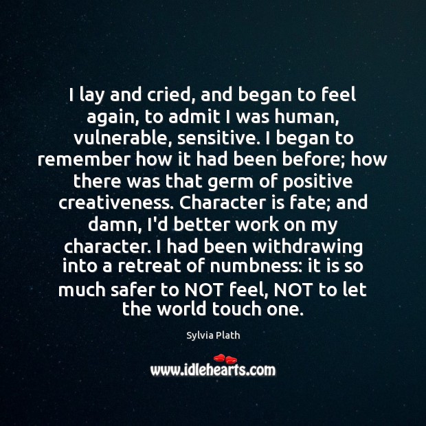 I lay and cried, and began to feel again, to admit I Character Quotes Image