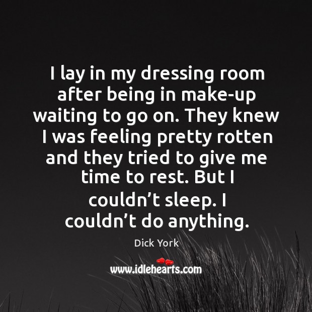 I lay in my dressing room after being in make-up waiting to go on. Dick York Picture Quote