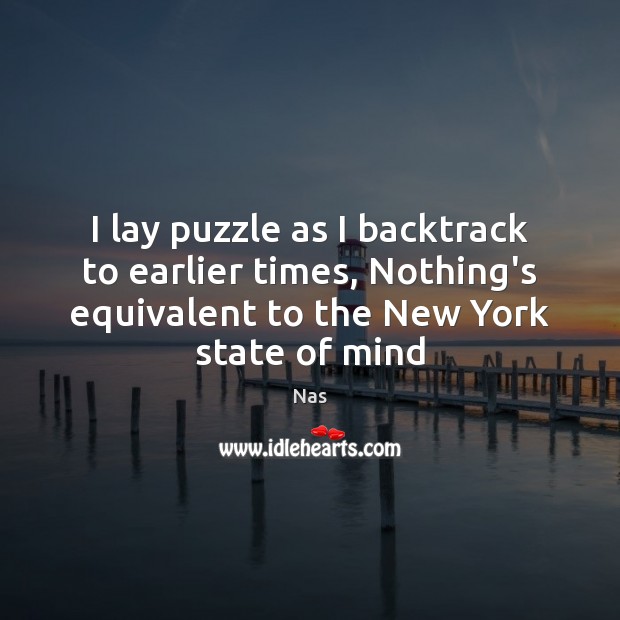 I lay puzzle as I backtrack to earlier times, Nothing’s equivalent to Image