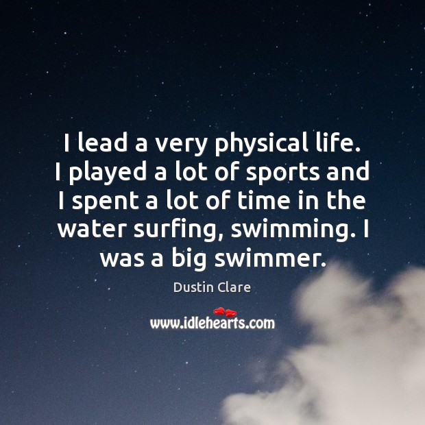I lead a very physical life. I played a lot of sports Dustin Clare Picture Quote