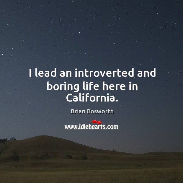 I lead an introverted and boring life here in california. Brian Bosworth Picture Quote