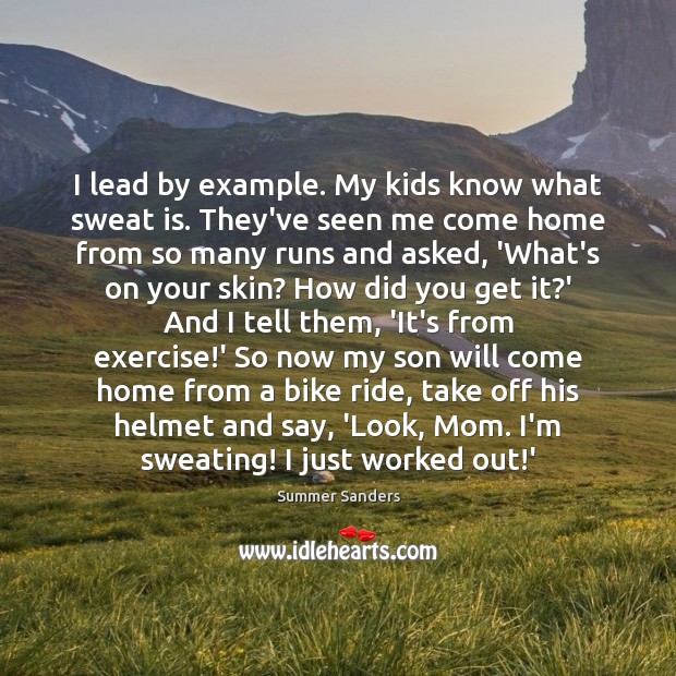 I lead by example. My kids know what sweat is. They’ve seen Summer Sanders Picture Quote