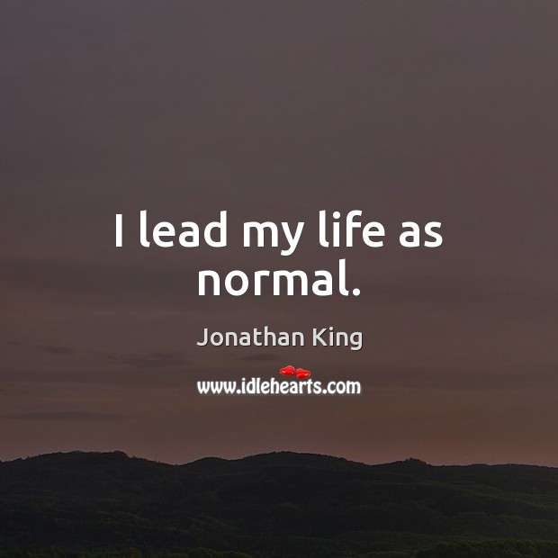I lead my life as normal. Jonathan King Picture Quote