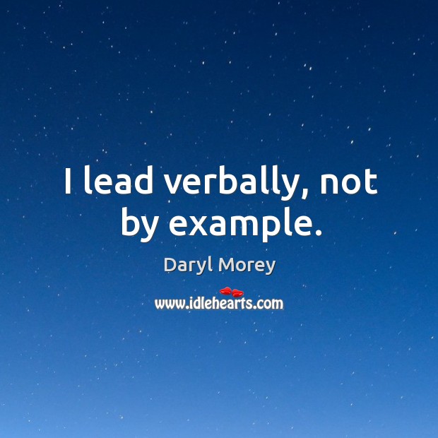 I lead verbally, not by example. Daryl Morey Picture Quote