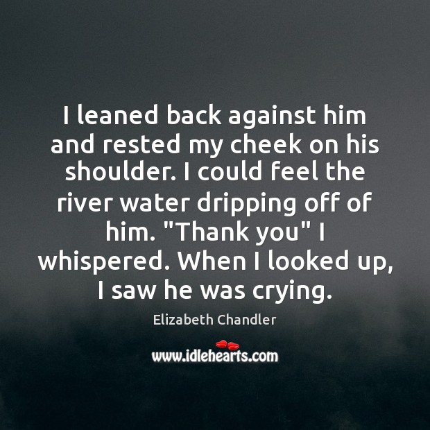 I leaned back against him and rested my cheek on his shoulder. Elizabeth Chandler Picture Quote