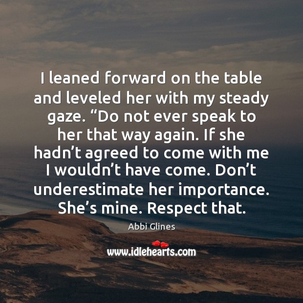 I leaned forward on the table and leveled her with my steady Image