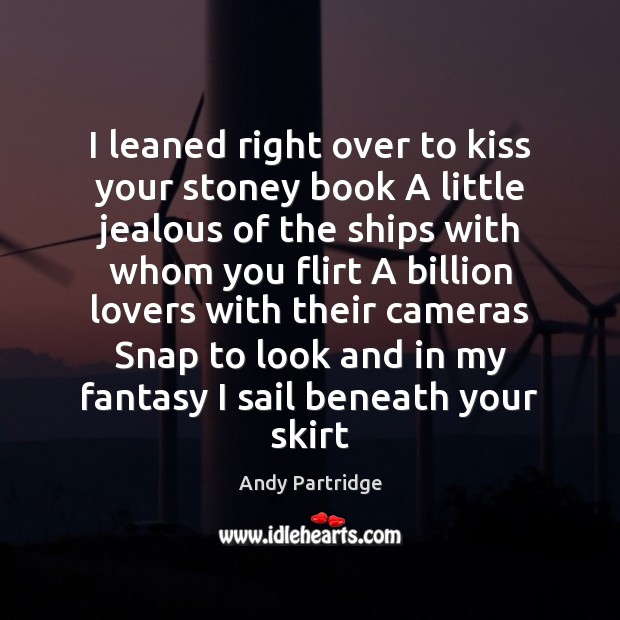 I leaned right over to kiss your stoney book A little jealous Andy Partridge Picture Quote