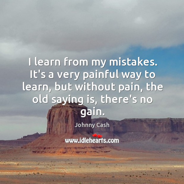 I learn from my mistakes. It’s a very painful way to learn, Johnny Cash Picture Quote