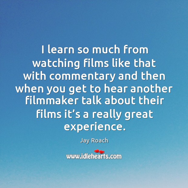 I learn so much from watching films like that with commentary and then when Jay Roach Picture Quote