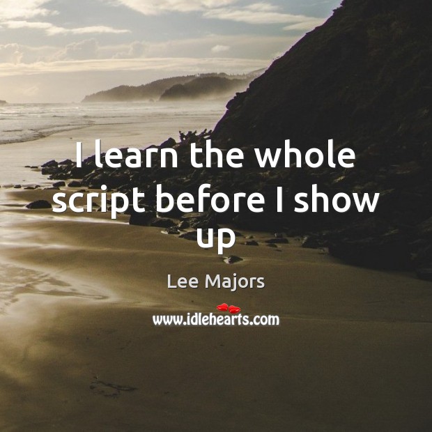 I learn the whole script before I show up Lee Majors Picture Quote
