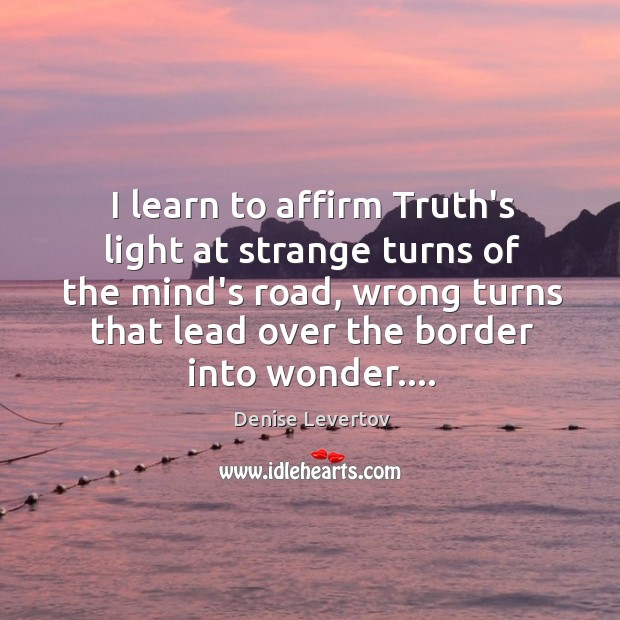 I learn to affirm Truth’s light at strange turns of the mind’s Denise Levertov Picture Quote