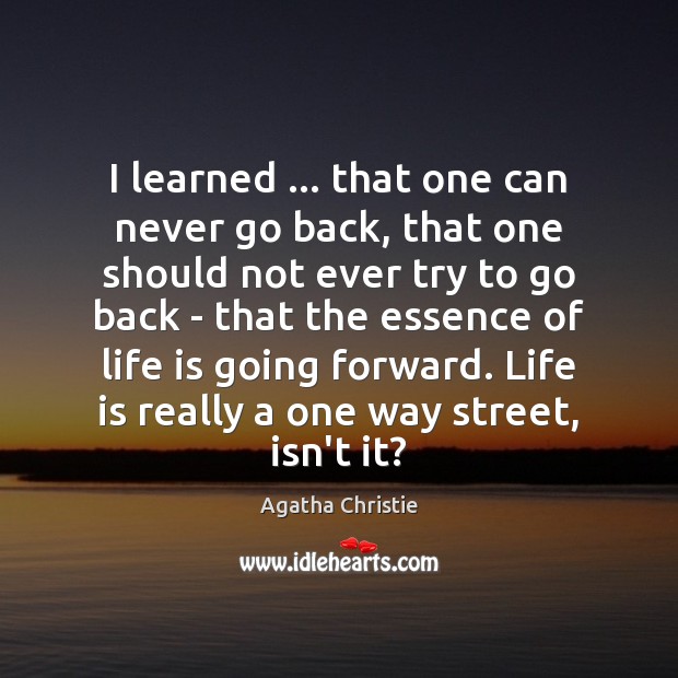 I learned … that one can never go back, that one should not Agatha Christie Picture Quote