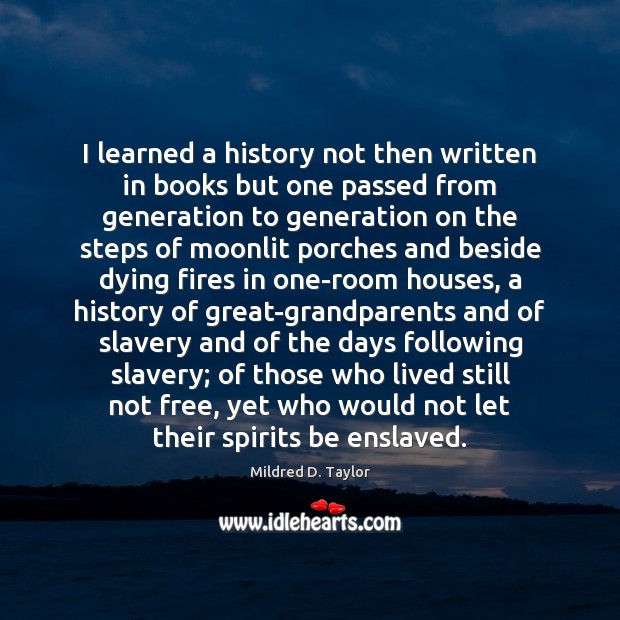 I learned a history not then written in books but one passed Mildred D. Taylor Picture Quote