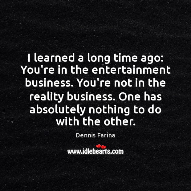 I learned a long time ago: You’re in the entertainment business. You’re Image