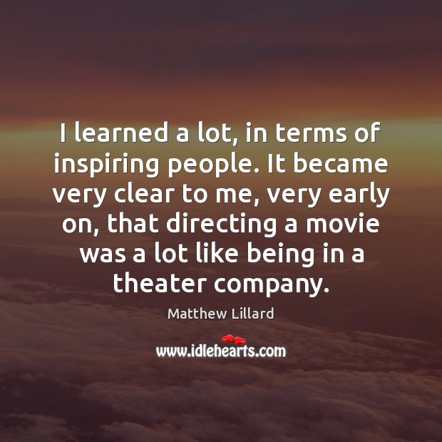 I learned a lot, in terms of inspiring people. It became very Matthew Lillard Picture Quote