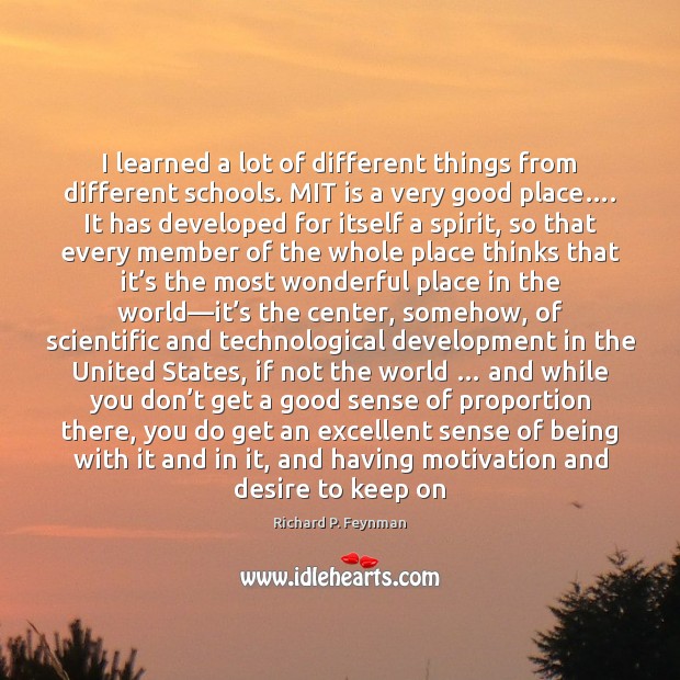 I learned a lot of different things from different schools. MIT is Richard P. Feynman Picture Quote