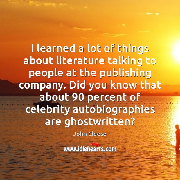 I learned a lot of things about literature talking to people at John Cleese Picture Quote