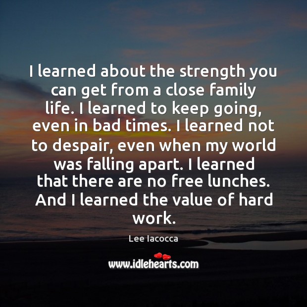 I learned about the strength you can get from a close family Lee Iacocca Picture Quote