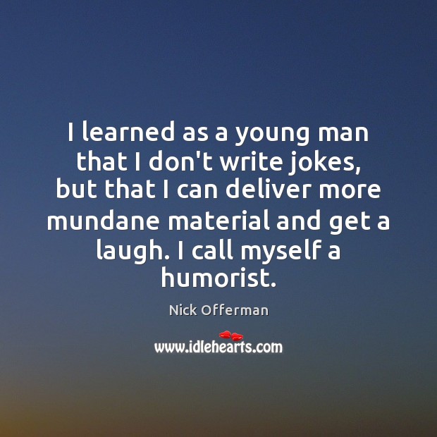 I learned as a young man that I don’t write jokes, but Nick Offerman Picture Quote