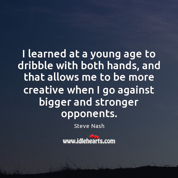 I learned at a young age to dribble with both hands, and Steve Nash Picture Quote