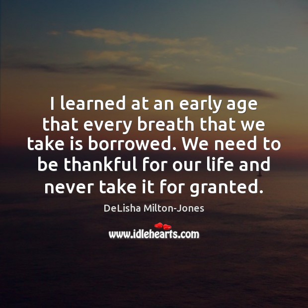 I learned at an early age that every breath that we take DeLisha Milton-Jones Picture Quote