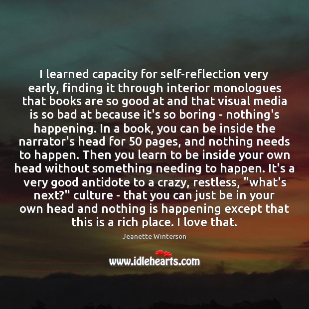 I learned capacity for self-reflection very early, finding it through interior monologues 