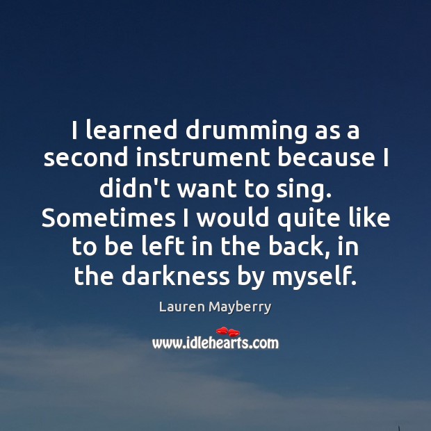 I learned drumming as a second instrument because I didn’t want to Lauren Mayberry Picture Quote