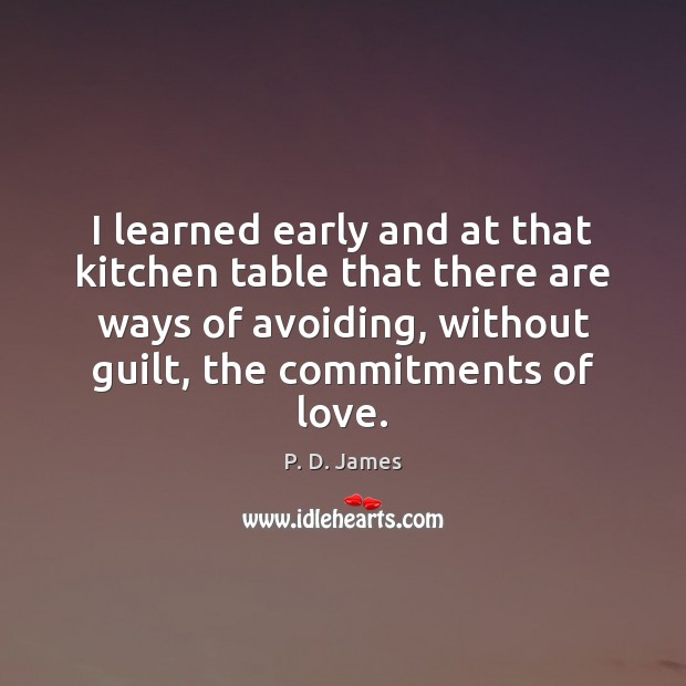 I learned early and at that kitchen table that there are ways P. D. James Picture Quote