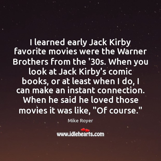 I learned early Jack Kirby favorite movies were the Warner Brothers from Mike Royer Picture Quote