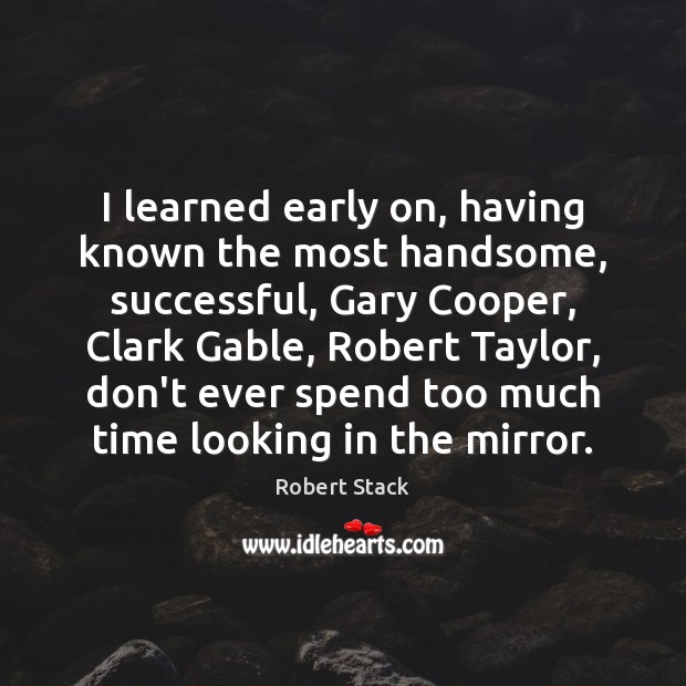 I learned early on, having known the most handsome, successful, Gary Cooper, Robert Stack Picture Quote