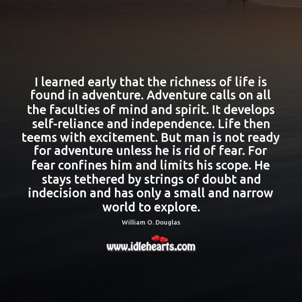 I learned early that the richness of life is found in adventure. William O. Douglas Picture Quote