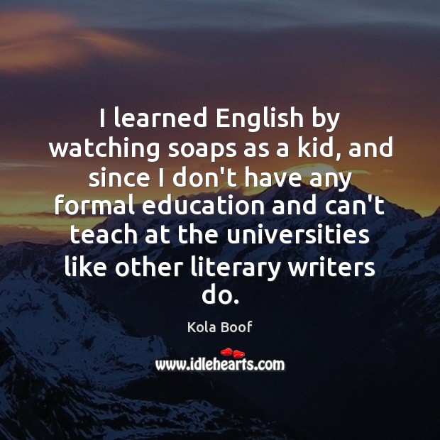 I learned English by watching soaps as a kid, and since I Kola Boof Picture Quote