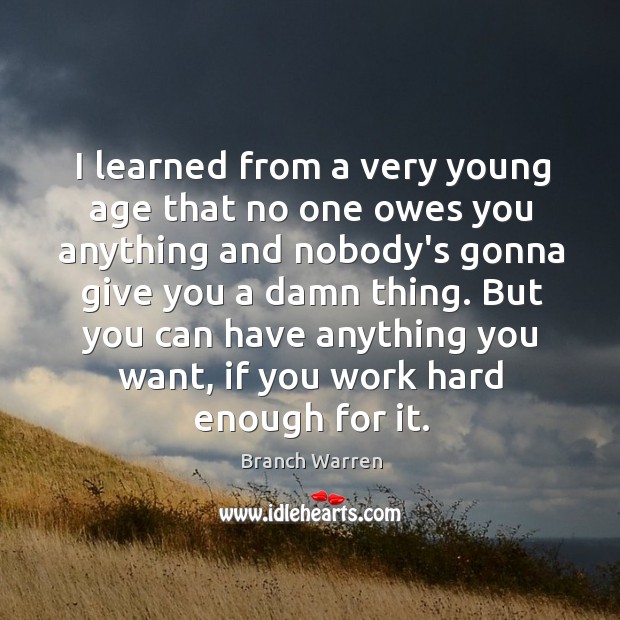 I learned from a very young age that no one owes you Branch Warren Picture Quote
