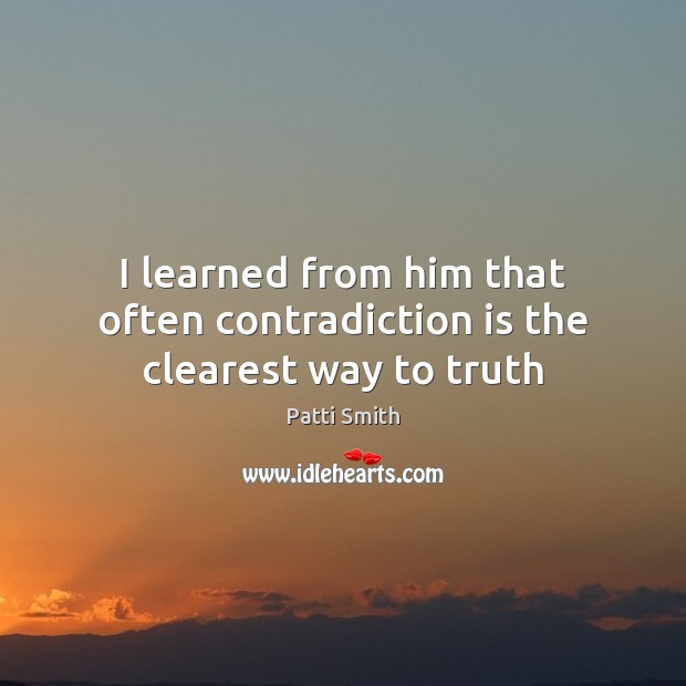 I learned from him that often contradiction is the clearest way to truth Image