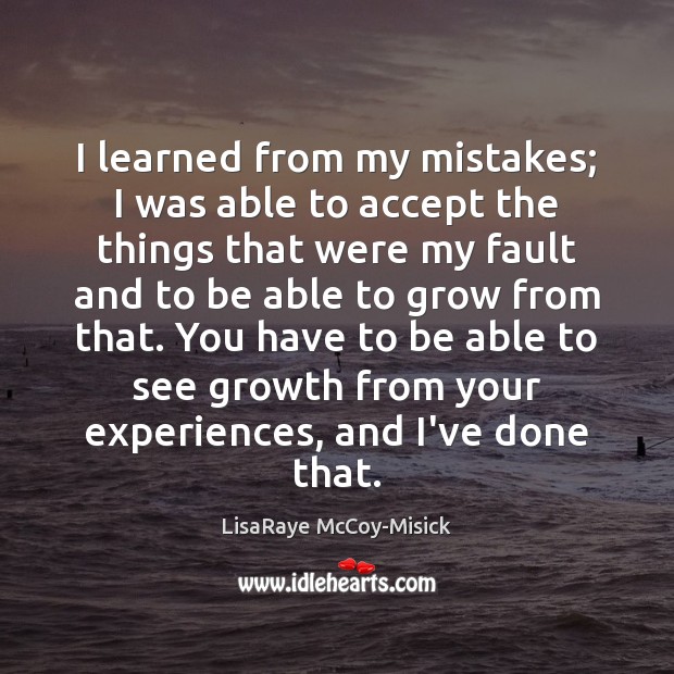 I learned from my mistakes; I was able to accept the things LisaRaye McCoy-Misick Picture Quote