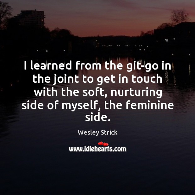 I learned from the git-go in the joint to get in touch Wesley Strick Picture Quote