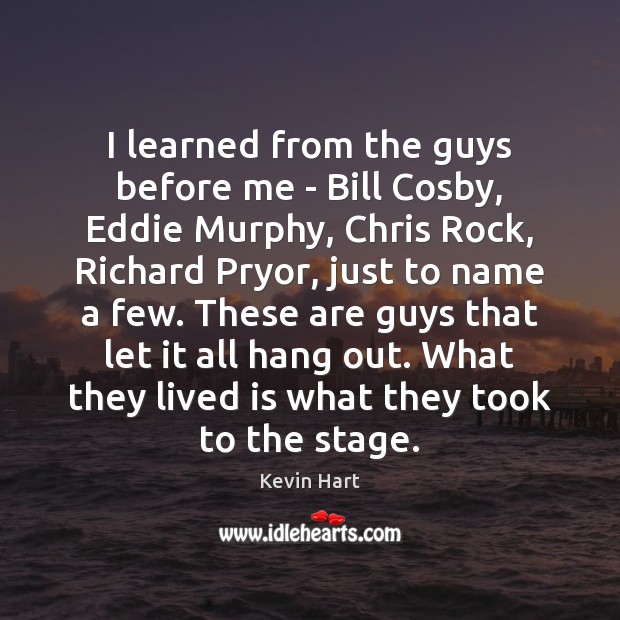 I learned from the guys before me – Bill Cosby, Eddie Murphy, Image