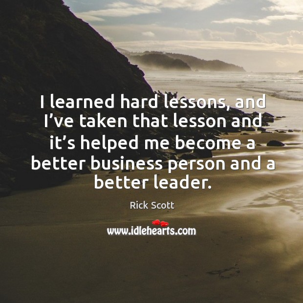I learned hard lessons, and I’ve taken that lesson and it’s helped me become a better business person and a better leader. Image