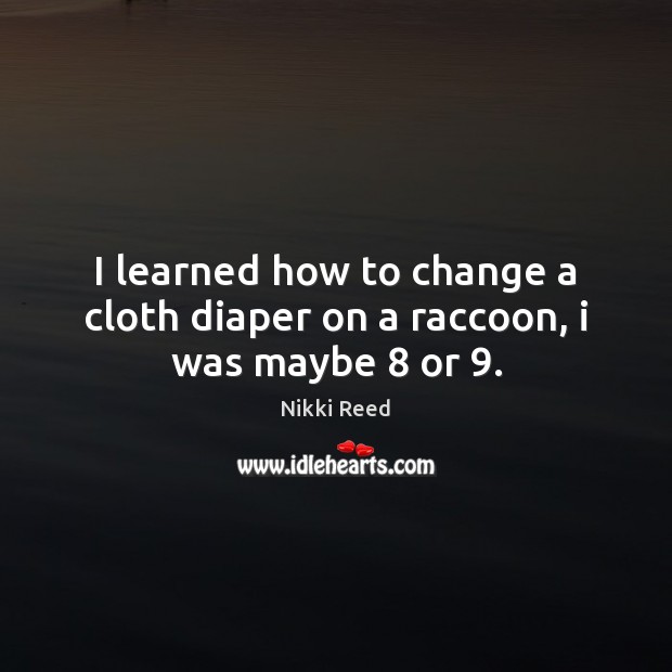 I learned how to change a cloth diaper on a raccoon, i was maybe 8 or 9. Image