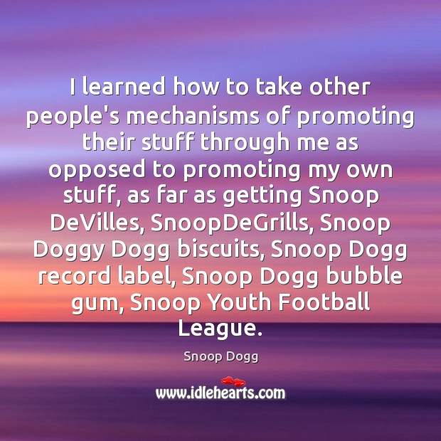 I learned how to take other people’s mechanisms of promoting their stuff Snoop Dogg Picture Quote